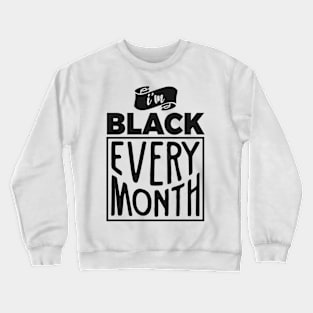 I'm Black Every Month Crewneck Sweatshirt